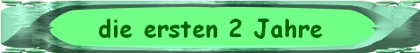 die ersten 2 Jahre